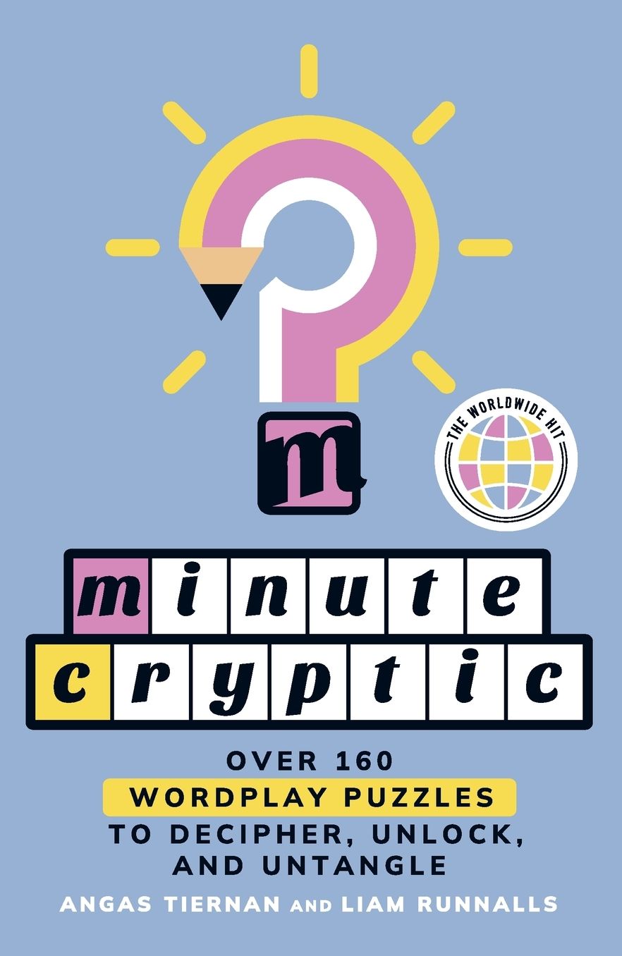 Minute Cryptic: Over 160 Wordplay Puzzles to Decipher, Unlock, and Untangle