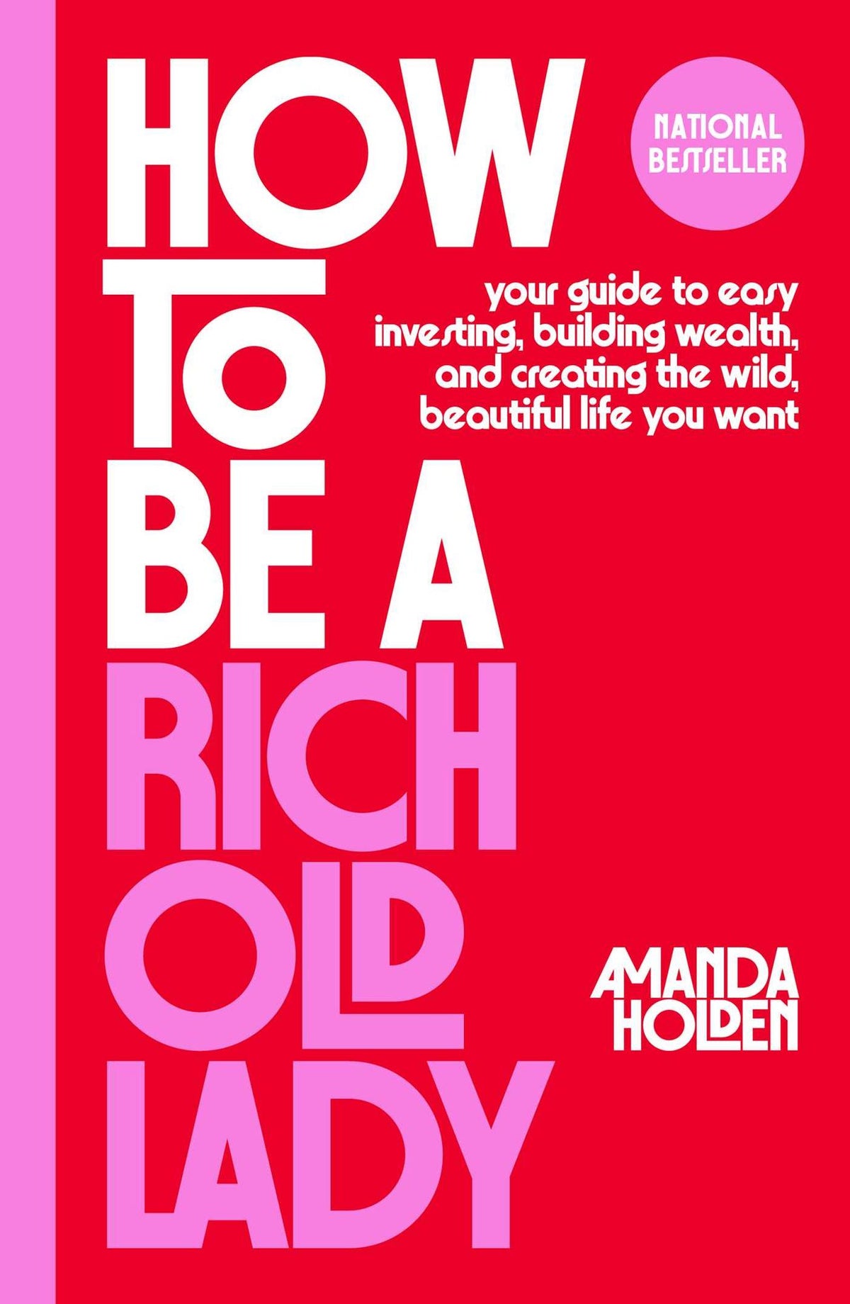 How to Be a Rich Old Lady: Your Guide to Easy Investing, Building Wealth, and Creating the Wild, Beautiful Life You Want