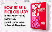 How to Be a Rich Old Lady: Your Guide to Easy Investing, Building Wealth, and Creating the Wild, Beautiful Life You Want